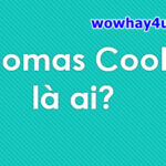 Thomas Cook là ai? Điều đặc biệt về Thomas Cook chưa ai biết