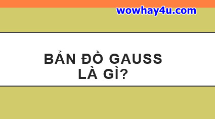 Bản đồ Gauss là gì? Mọi điều về bản đồ Gauss