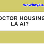 Doctor Housing là ai? Bật mí bí mật Doctor Housing chưa ai biết