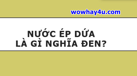 Nước ép dứa là gì nghĩa đen? Không đọc tối cổ ráng chịu