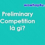 Preliminary Competition là gì? Đúng nhất đọc ngay