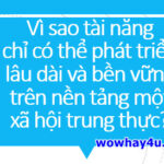 Vì sao tài năng… phát triển lâu dài bền vững… một xã hội trung thực?