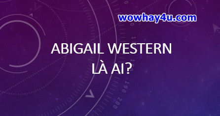 Abigail Western là ai? Chuyện đáng sợ về Abigail Western