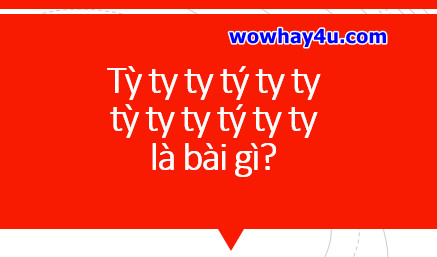 Tỳ ty ty tý ty ty tỳ ty ty tý ty ty là bài gì? Đúng nhất