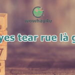Eyes tear rue là gì? Lãng mạn lắm đọc nhanh để áp dụng
