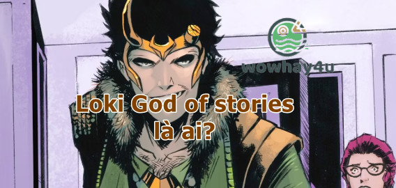 Loki God of stories là ai? Sức mạnh đáng sợ nhất