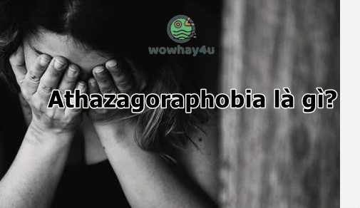 Athazagoraphobia là gì? Đây là lí do bạn phải biết