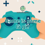 Game is game: Giải thích game is game là gì? Đọc để biết