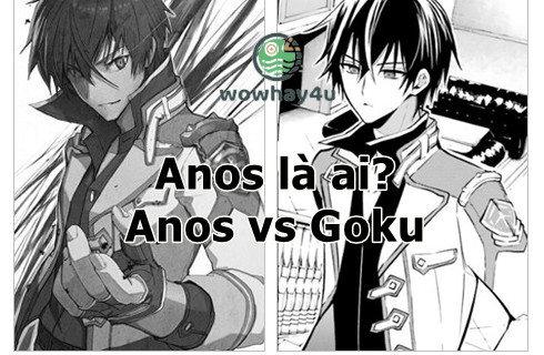 Anos là ai? Sức mạnh đáng sợ của Anos so Goku