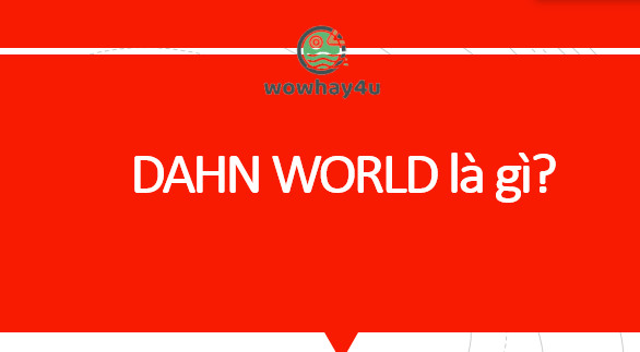DAHN WORLD là gì? Điều bí ẩn về tin đồn DAHN WORLD ít ai biết
