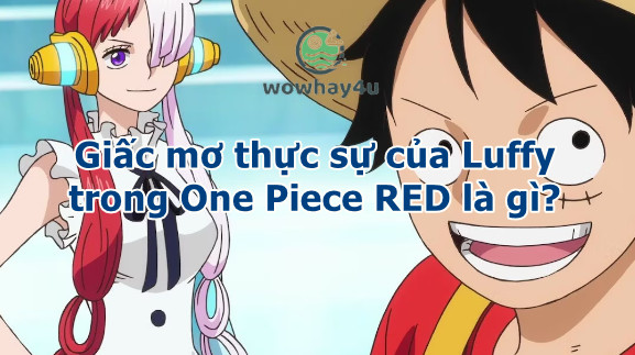 Giấc mơ thực sự của Luffy trong One Piece RED là gì? Đọc ngay