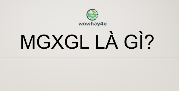 mgxgl là gì? Đọc ngay bạn nhé!