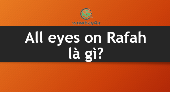All eyes on Rafah là gì? Ý nghĩa đặc biệt xúc động tôi muốn bạn biết