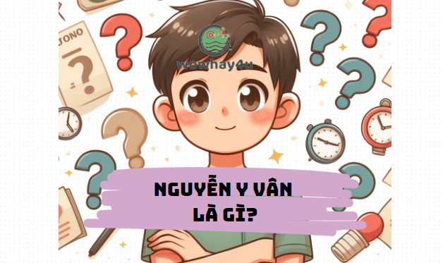 Nguyễn Y Vân là gì? Tôi vui vì đây là câu trả lời đúng nhất